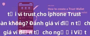 tải ví trust cho iphone Trust Wallet có an toàn không? Đánh giá ví điện tử cho người Việt