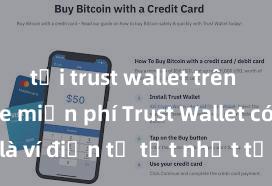 tải trust wallet trên play store miễn phí Trust Wallet có phải là ví điện tử tốt nhất tại Việt Nam không?