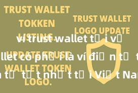 ví trust wallet tải về Trust Wallet có phải là ví điện tử tốt nhất tại Việt Nam không?