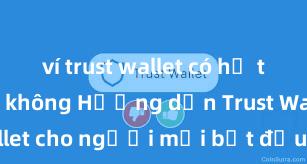 ví trust wallet có hỗ trợ ví lạnh không Hướng dẫn Trust Wallet cho người mới bắt đầu tại Việt Nam