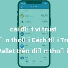 cài đặt ví trust trên điện thoại Cách tải Trust Wallet trên điện thoại Android tại Việt Nam